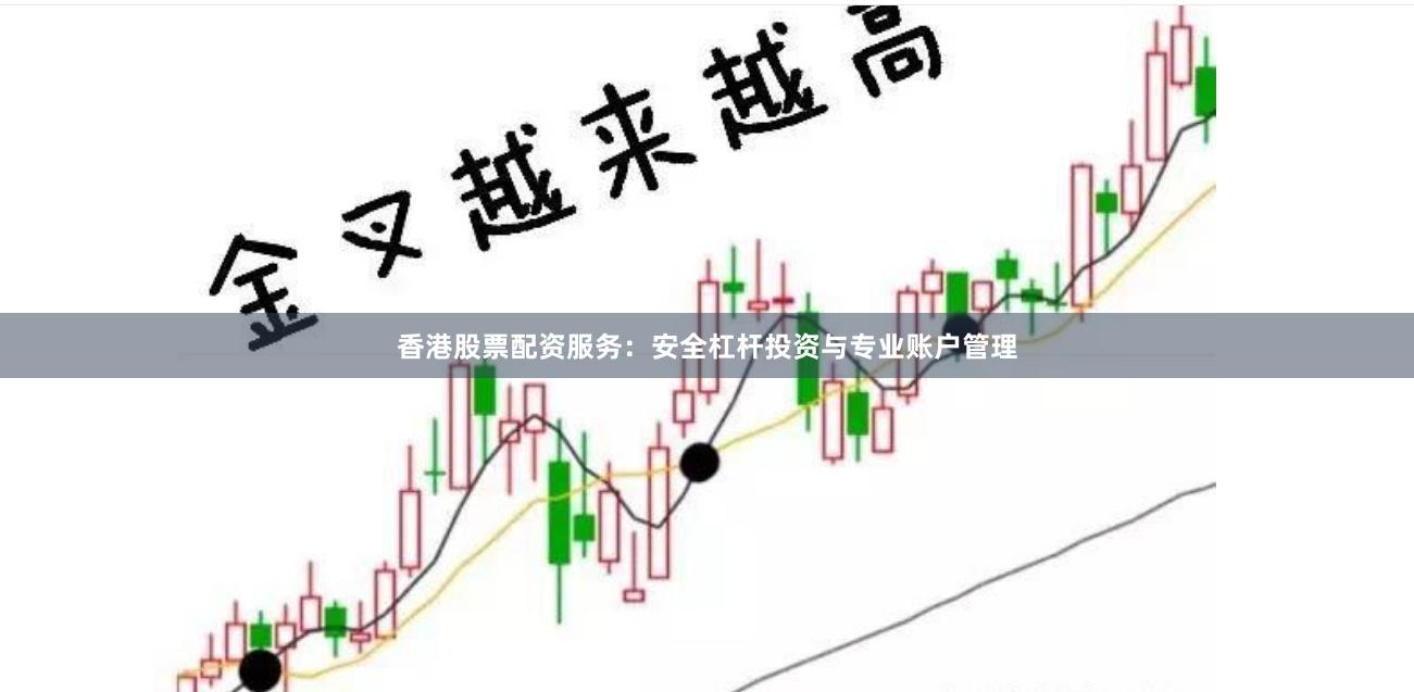 香港股票配资服务：安全杠杆投资与专业账户管理