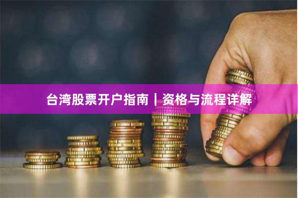 台湾股票开户指南｜资格与流程详解